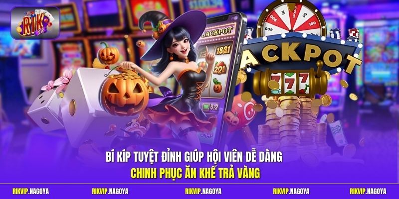 Bí kíp tuyệt đỉnh giúp hội viên dễ dàng chinh phục ăn khế trả vàng