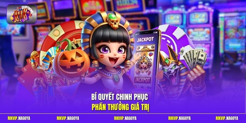 Bí quyết chinh phục phần thưởng giá trị