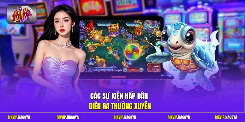 Các sự kiện hấp dẫn diễn ra thường xuyên