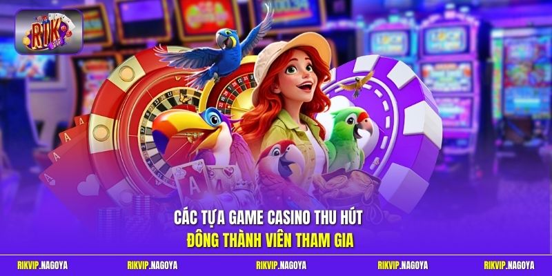 Các tựa game Casino thu hút đông thành viên tham gia