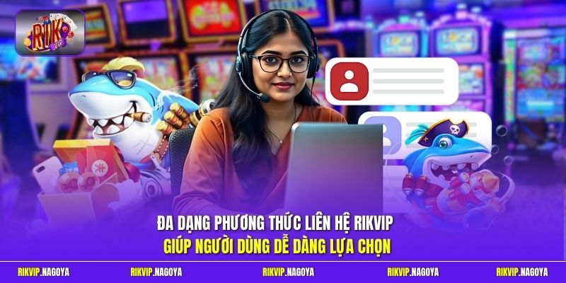 Đa dạng phương thức liên hệ Rikvip giúp người dùng dễ dàng lựa chọn