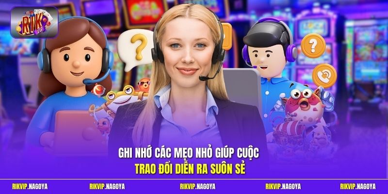 Ghi nhớ các mẹo nhỏ giúp cuộc trao đổi diễn ra suôn sẻ