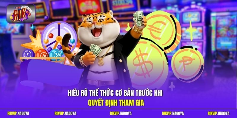 Hiểu rõ thể thức cơ bản trước khi quyết định tham gia
