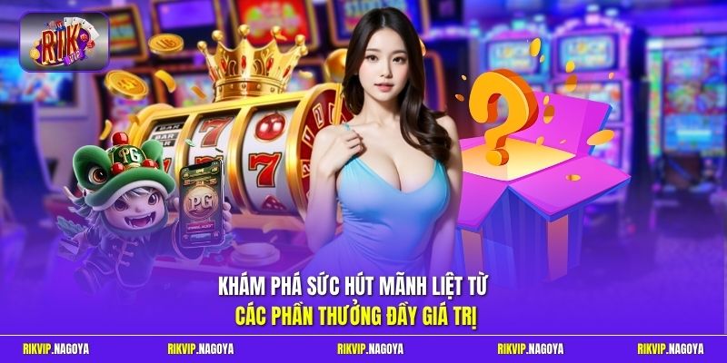 Khám phá sức hút mãnh liệt từ các phần thưởng đầy giá trị