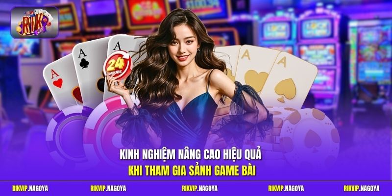 Kinh nghiệm nâng cao hiệu quả khi tham gia sảnh game bài