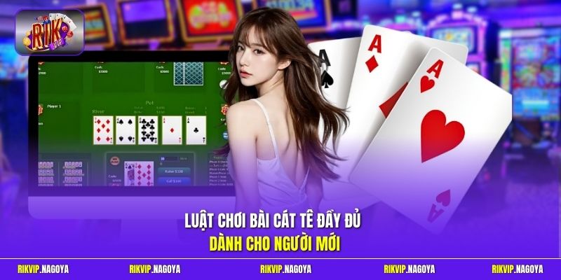 Luật chơi bài Cát Tê đầy đủ dành cho người mới