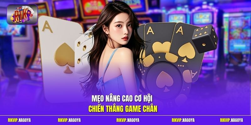 Mẹo nâng cao cơ hội chiến thắng game Chắn
