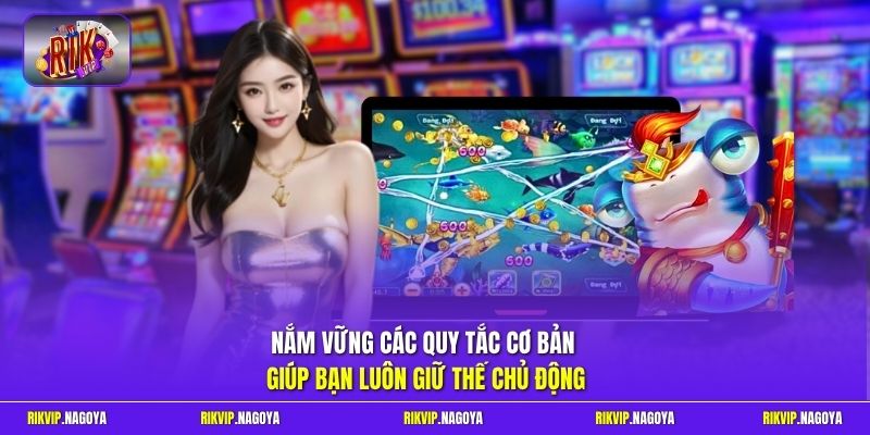 Nắm vững các quy tắc cơ bản giúp bạn luôn giữ thế chủ động