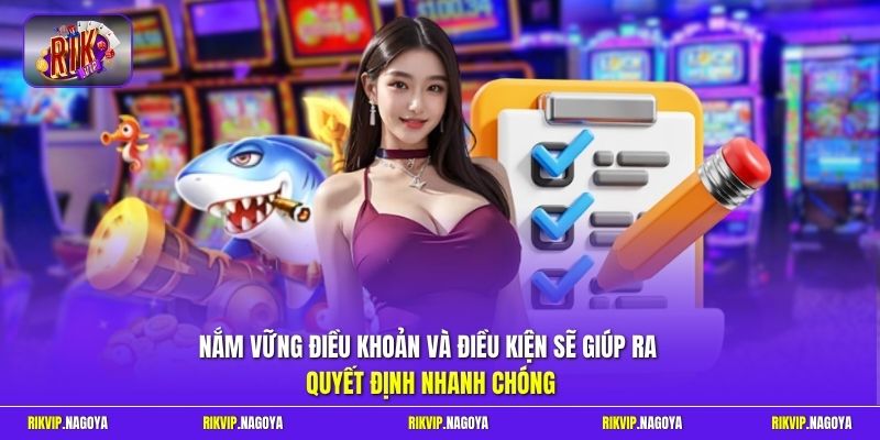 Nắm vững điều khoản và điều kiện sẽ giúp ra quyết định nhanh chóng