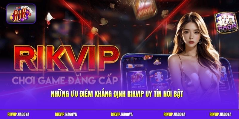 Những ưu điểm khẳng định Rikvip uy tín nổi bật