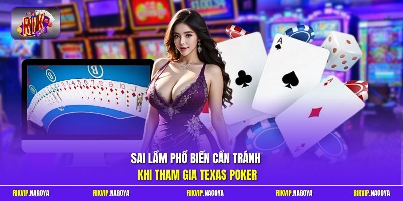 Sai lầm phổ biến cần tránh khi tham gia Texas Poker