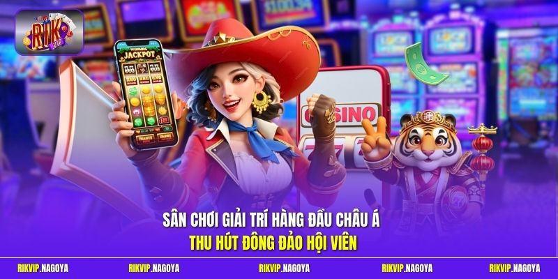 Sân chơi giải trí hàng đầu châu Á thu hút đông đảo hội viên